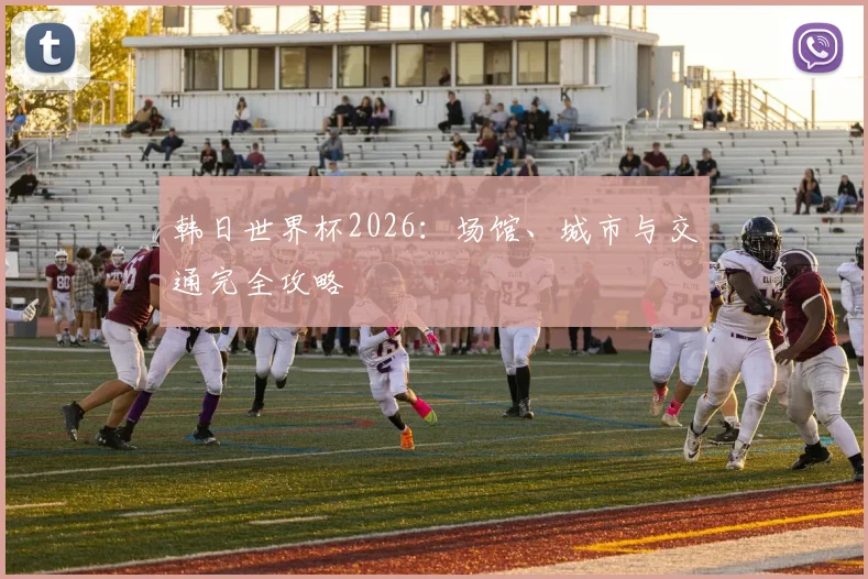 韩日世界杯2026：场馆、城市与交通完全攻略