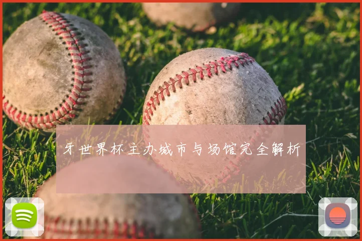 牙世界杯主办城市与场馆完全解析
