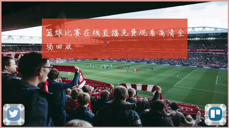 篮球比赛在线直播免费观看高清全场回放
